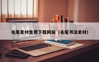 广水毛笔素材免费下载网站（毛笔书法素材）