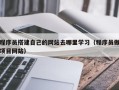 广水程序员搭建自己的网站去哪里学习（程序员做项目网站）